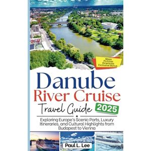 Lee Danube River Cruise Travel Guide 2025: Exploring Europe’s Scenic Ports, Luxury Itineraries, and Cultural Highlights from Budapest to Vienna (UPDATED TRAVEL GUIDES FOR 2025) Lee Danube River Cruise Travel Guide 2025: Exploring Europe’s Scenic Ports, Luxury Itineraries, and Cultural Highlights from Budapest to Vienna (UPDATED TRAVEL GUIDES FOR 2025)