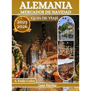 Hartley, Lane Alemania Mercados De Navidad Guía De Viaje (A Todo Color): Un viaje festivo por Colonia, Núremberg, Dresde y los mercados de invierno más mágicos de Alemania Hartley, Lane Alemania Mercados De Navidad Guía De Viaje (A Todo Color): Un viaje festivo por Colonia, Núremberg, Dresde y los mercados de invierno más mágicos de Alemania