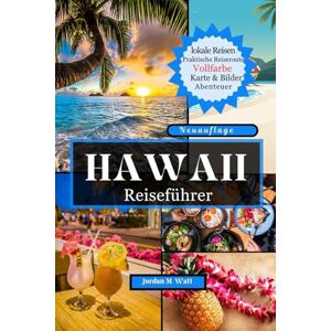 Watt, Jordan HAWAII REISEFÜHRER: Ihr umfassender Begleiter zu den Stränden, Vulkanen, Kultur und verborgenen Paradiesschätzen von Oʻahu, Maui, Kauaʻi, Big Island, Molokaʻi und Lānaʻi Watt, Jordan HAWAII REISEFÜHRER: Ihr umfassender Begleiter zu den Stränden, Vulkanen, Kultur und verborgenen Paradiesschätzen von Oʻahu, Maui, Kauaʻi, Big Island, Molokaʻi und Lānaʻi