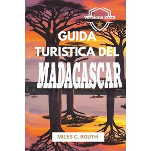ROUTH, MILES C. GUIDA TURISTICA DEL MADAGASCAR 2025: Scopri le meraviglie e le avventure della natura ROUTH, MILES C. GUIDA TURISTICA DEL MADAGASCAR 2025: Scopri le meraviglie e le avventure della natura