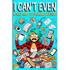 Noir, Lysa I Can't Even: A Daily Guide to Surviving Adulthood: A Daily Guide to Surviving Adulthood Noir, Lysa I Can't Even: A Daily Guide to Surviving Adulthood: A Daily Guide to Surviving Adulthood