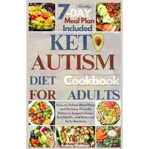 Waldron, Audrey Keto Autism Diet Cookbook For Adults: Easy-to-Follow Meal Plans and Sensory-Friendly Dishes to Support Focus, Gut Health, and Balanced Daily Routines (KETOGENIC NUTRITION FOR NEUROLOGICAL HEALTH) Waldron, Audrey Keto Autism Diet Cookbook For Adults: Easy-to-Follow Meal Plans and Sensory-Friendly Dishes to Support Focus, Gut Health, and Balanced Daily Routines (KETOGENIC NUTRITION FOR NEUROLOGICAL HEALTH)