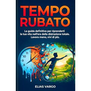 Vargo, Elias Tempo Rubato: La guida definitiva per riprenderti la tua vita nell'era della distrazione totale. Lavora meno, vivi di più Vargo, Elias Tempo Rubato: La guida definitiva per riprenderti la tua vita nell'era della distrazione totale. Lavora meno, vivi di più
