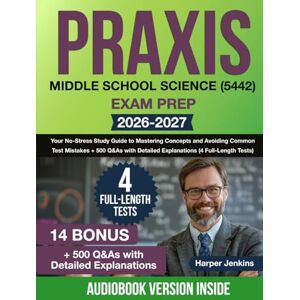 Jenkins, Harper Praxis Middle School Science (5442) Exam Prep: Your No-Stress Study Guide to Mastering Concepts and Avoiding Common Test Mistakes + 500 Q&As with Detailed Explanations (4 Full-Length Tests) Jenkins, Harper Praxis Middle School Science (5442) Exam Prep: Your No-Stress Study Guide to Mastering Concepts and Avoiding Common Test Mistakes + 500 Q&As with Detailed Explanations (4 Full-Length Tests)