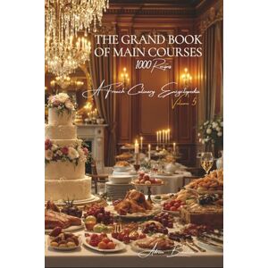 Beaulieu, Adrien L. The Grand Book of Main Courses (1000 recipes) Volume 5: A French Culinary Encyclopedia – Series I: The Fundamentals of the French Table (Collection ... I: “The Fundamentals of the French Table”) Beaulieu, Adrien L. The Grand Book of Main Courses (1000 recipes) Volume 5: A French Culinary Encyclopedia – Series I: The Fundamentals of the French Table (Collection ... I: “The Fundamentals of the French Table”)