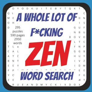 Moon, Dale A Whole Lot Of F*cking Zen Word Search: 295 puzzles, 590 pages, 8.5 x 8.5 inch, 2950 large word search book for men, women, teens. Great for vacation or just down time Moon, Dale A Whole Lot Of F*cking Zen Word Search: 295 puzzles, 590 pages, 8.5 x 8.5 inch, 2950 large word search book for men, women, teens. Great for vacation or just down time