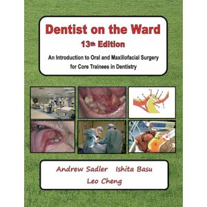Sadler, Andrew Dentist on the Ward 13th Edition: An Introduction to Oral and Maxillofacial Surgery for Core Trainees in Dentistry Sadler, Andrew Dentist on the Ward 13th Edition: An Introduction to Oral and Maxillofacial Surgery for Core Trainees in Dentistry