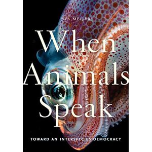 Meijer, Eva When Animals Speak: Toward an Interspecies Democracy: 1 (Animals in Context) Meijer, Eva When Animals Speak: Toward an Interspecies Democracy: 1 (Animals in Context)