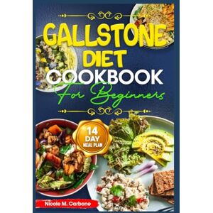 Carbone, Nicole M. GALLSTONE DIET COOKBOOK FOR BEGINNERS: Low Fat Anti Inflammatory Recipes for Gallbladder Pain Relief, Flare-ups & Soothe Digestive System Carbone, Nicole M. GALLSTONE DIET COOKBOOK FOR BEGINNERS: Low Fat Anti Inflammatory Recipes for Gallbladder Pain Relief, Flare-ups & Soothe Digestive System