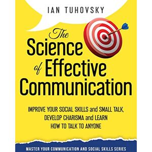 Tuhovsky, Ian The Science of Effective Communication: Improve Your Social Skills and Small Talk, Develop Charisma and Learn How to Talk to Anyone: Volume 15 ... ... Social Skills & Build Strong Relationships) Tuhovsky, Ian The Science of Effective Communication: Improve Your Social Skills and Small Talk, Develop Charisma and Learn How to Talk to Anyone: Volume 15 ... ... Social Skills & Build Strong Relationships)