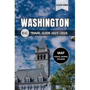 VERNON, GLEASON WASHINGTON D.C. TRAVEL GUIDE 2025-2026: Your Complete Companion to Exploring the Nation’s Capital: Maps, History, Culture, Top Attractions, Food, and Hidden Gems (ADVENTURER'S TRAVELS) VERNON, GLEASON WASHINGTON D.C. TRAVEL GUIDE 2025-2026: Your Complete Companion to Exploring the Nation’s Capital: Maps, History, Culture, Top Attractions, Food, and Hidden Gems (ADVENTURER'S TRAVELS)
