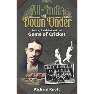 Richard Knott All-India and Down Under: Peace, Partition and the Game of Cricket Richard Knott All-India and Down Under: Peace, Partition and the Game of Cricket