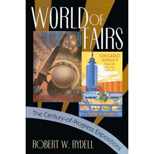 Rydell, Robert W. W. World of Fairs: The Century-of-Progress Expositions Rydell, Robert W. W. World of Fairs: The Century-of-Progress Expositions