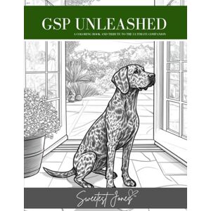 Jones, Sweetest GSP Unleashed: A Coloring Book And Tribute to the Ultimate Companion Jones, Sweetest GSP Unleashed: A Coloring Book And Tribute to the Ultimate Companion