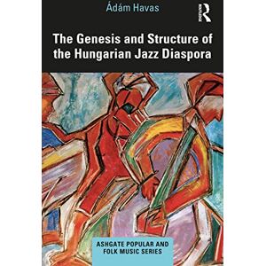 Havas, Ádám The Genesis and Structure of the Hungarian Jazz Diaspora (Ashgate Popular and Folk Music Series) Havas, Ádám The Genesis and Structure of the Hungarian Jazz Diaspora (Ashgate Popular and Folk Music Series)