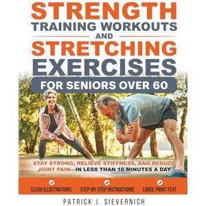 Sievernich, Patrick J. Strength Training Workouts and Stretching Exercises for Seniors Over 60: Stay Strong, Relieve Stiffness, and Reduce Joint Pain—in Less Than 10 Minutes ... (Senior Exercises: Move Strong, Live Healthy) Sievernich, Patrick J. Strength Training Workouts and Stretching Exercises for Seniors Over 60: Stay Strong, Relieve Stiffness, and Reduce Joint Pain—in Less Than 10 Minutes ... (Senior Exercises: Move Strong, Live Healthy)