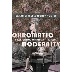 Columbia University Press Chromatic Modernity: Color, Cinema, and Media of the 1920s (Film and Culture Series) Columbia University Press Chromatic Modernity: Color, Cinema, and Media of the 1920s (Film and Culture Series)
