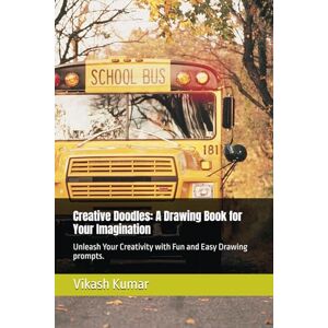 Kumar, Mr. Vikash Creative Doodles: A Drawing Book for Your Imagination: Unleash Your Creativity with Fun and Easy Drawing prompts. Kumar, Mr. Vikash Creative Doodles: A Drawing Book for Your Imagination: Unleash Your Creativity with Fun and Easy Drawing prompts.