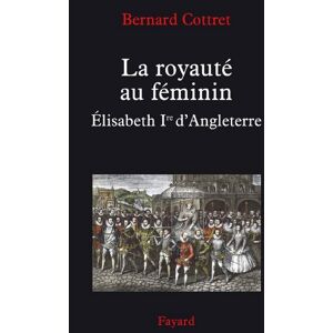 Fayard La royauté au féminin. Elisabeth 1ère: Elisabeth Ire (LITT.GENE.) (French Edition) Fayard La royauté au féminin. Elisabeth 1ère: Elisabeth Ire (LITT.GENE.) (French Edition)