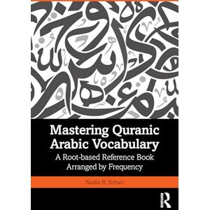 Sirhan, Nadia R. Mastering Quranic Arabic Vocabulary: A Root-based Reference Book Arranged by Frequency Sirhan, Nadia R. Mastering Quranic Arabic Vocabulary: A Root-based Reference Book Arranged by Frequency