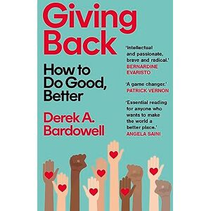 Bardowell, Derek A. Giving Back: How to Do Good, Better Bardowell, Derek A. Giving Back: How to Do Good, Better