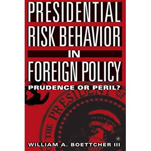 Loparo, Kenneth A. Presidential Risk Behavior in Foreign Policy: Prudence or Peril? Loparo, Kenneth A. Presidential Risk Behavior in Foreign Policy: Prudence or Peril?