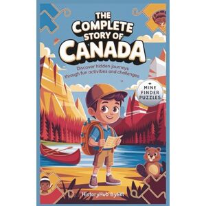 ByNel, HistoryHub The Complete Story of CANADA: A Kids' History Book with Mine Finder Puzzles: Discover Hidden Journeys Through Fun Activities and Challenges (History Books for Children) ByNel, HistoryHub The Complete Story of CANADA: A Kids' History Book with Mine Finder Puzzles: Discover Hidden Journeys Through Fun Activities and Challenges (History Books for Children)