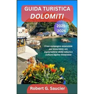 G. Saucier, Robert GUIDA TURISTICA DOLOMITI 2025–2026: Il tuo compagno essenziale per escursioni, sci, esplorazione della natura e cultura alpina immersiva G. Saucier, Robert GUIDA TURISTICA DOLOMITI 2025–2026: Il tuo compagno essenziale per escursioni, sci, esplorazione della natura e cultura alpina immersiva