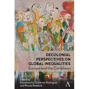 Anthem Press Decolonial Perspectives on Entangled Inequalities: Europe and The Caribbean (Anthem Studies in Decoloniality and Migration) Anthem Press Decolonial Perspectives on Entangled Inequalities: Europe and The Caribbean (Anthem Studies in Decoloniality and Migration)