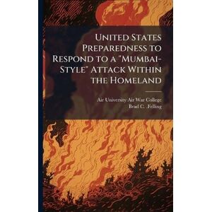 Felling, Brad C United States Preparedness to Respond to a "Mumbai-Style" Attack Within the Homeland Felling, Brad C United States Preparedness to Respond to a "Mumbai-Style" Attack Within the Homeland