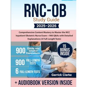 Clarke, Garrick RNC-OB Study Guide: Comprehensive Content Mastery to Master the NCC Inpatient Obstetric Nurse Exam + 900 Q&As with Detailed Explanations (6 Full-Length Tests) Clarke, Garrick RNC-OB Study Guide: Comprehensive Content Mastery to Master the NCC Inpatient Obstetric Nurse Exam + 900 Q&As with Detailed Explanations (6 Full-Length Tests)
