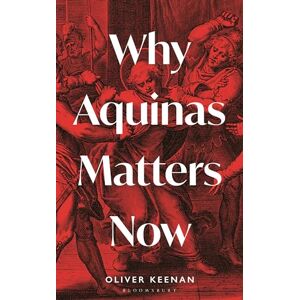 Keenan, Oliver Why Aquinas Matters Now Keenan, Oliver Why Aquinas Matters Now