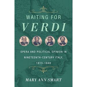 University of California Press Waiting for Verdi: Opera and Political Opinion in Nineteenth-Century Italy, 1815-1848 University of California Press Waiting for Verdi: Opera and Political Opinion in Nineteenth-Century Italy, 1815-1848