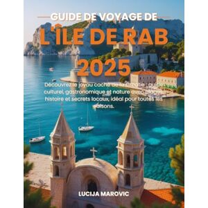 Marovic, Lucija Guide de voyage de l'île de Rab 2025: Découvrez le joyau caché de la Croatie : guide culturel, gastronomique et nature avec plages, histoire et secrets locaux, idéal pour toutes les saisons Marovic, Lucija Guide de voyage de l'île de Rab 2025: Découvrez le joyau caché de la Croatie : guide culturel, gastronomique et nature avec plages, histoire et secrets locaux, idéal pour toutes les saisons