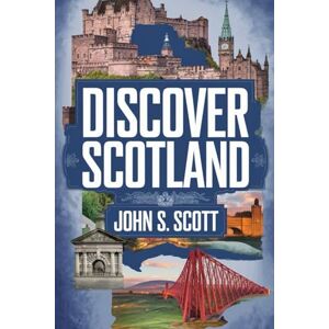 Scott Discover Scotland: A Comprehensive Travel Guide for Highland Adventures, Culture, and Culinary Exploration Scott Discover Scotland: A Comprehensive Travel Guide for Highland Adventures, Culture, and Culinary Exploration