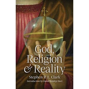 Clark, Stephen R. L. God, Religion and Reality Clark, Stephen R. L. God, Religion and Reality