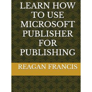 FRANCIS, REAGAN LEARN HOW TO USE MICROSOFT PUBLISHER FOR PUBLISHING FRANCIS, REAGAN LEARN HOW TO USE MICROSOFT PUBLISHER FOR PUBLISHING