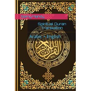 Mahdy, Dr Samy Spiritual Quran Translation: Arabic + English Mahdy, Dr Samy Spiritual Quran Translation: Arabic + English