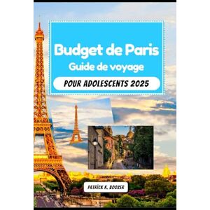 Boozer, Patrick K. Budget de Paris Guide de voyage pour adolescents 2025: Économiser des euros du Louvre à Disneyland (La Chronique du Voyageur) Boozer, Patrick K. Budget de Paris Guide de voyage pour adolescents 2025: Économiser des euros du Louvre à Disneyland (La Chronique du Voyageur)