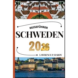 Hardy, Lawrence P. SCHWEDEN REISEFÜHRER: Ihr Reisebegleiter zum Wandern, Erkunden und Genießen der Highlights dieses Reiseziels, das man unbedingt besuchen muss (Weltreise-Serie) Hardy, Lawrence P. SCHWEDEN REISEFÜHRER: Ihr Reisebegleiter zum Wandern, Erkunden und Genießen der Highlights dieses Reiseziels, das man unbedingt besuchen muss (Weltreise-Serie)