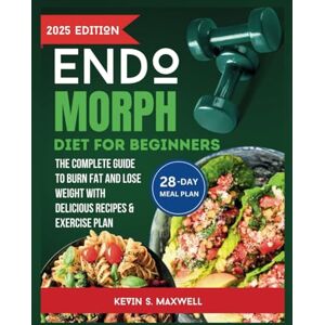 S.Maxwell, Kevin Endomorph Diet For Beginners: The Complete Guide To Burn Fat And Lose Weight with Delicious Recipes & Exercise Plan (The Endomorph Blueprint) S.Maxwell, Kevin Endomorph Diet For Beginners: The Complete Guide To Burn Fat And Lose Weight with Delicious Recipes & Exercise Plan (The Endomorph Blueprint)
