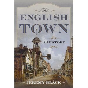 Jeremy Black The English Town: A History Jeremy Black The English Town: A History