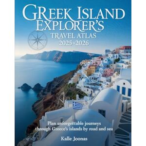 JOONAS, KALLE GREEK ISLAND EXPLORER’S TRAVEL ATLAS 2025–2026: PLAN UNFORGETTABLE JOURNEYS THROUGH GREECE’S ISLANDS BY ROAD AND SEA JOONAS, KALLE GREEK ISLAND EXPLORER’S TRAVEL ATLAS 2025–2026: PLAN UNFORGETTABLE JOURNEYS THROUGH GREECE’S ISLANDS BY ROAD AND SEA