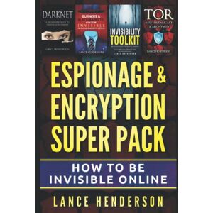 Henderson, Lance Espionage & Encryption Super Pack: How to Be Invisible Online Henderson, Lance Espionage & Encryption Super Pack: How to Be Invisible Online