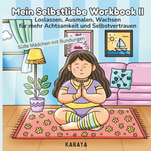 Karaya Mein Selbstliebe Workbook II: Loslassen, Ausmalen, Wachsen für mehr Achtsamkeit und Selbstvertrauen , Edition „Süße Mädchen mit Rundungen“ Karaya Mein Selbstliebe Workbook II: Loslassen, Ausmalen, Wachsen für mehr Achtsamkeit und Selbstvertrauen , Edition „Süße Mädchen mit Rundungen“
