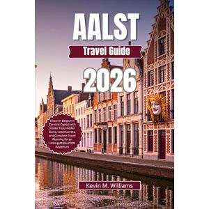 Williams, Kelvin M. AALST TRAVEL GUIDE 2026: Discover Belgium’s Carnival Capital with Insider Tips, Hidden Gems, Local Secrets, and Complete Travel Planning for an Unforgettable 2026 Adventure Williams, Kelvin M. AALST TRAVEL GUIDE 2026: Discover Belgium’s Carnival Capital with Insider Tips, Hidden Gems, Local Secrets, and Complete Travel Planning for an Unforgettable 2026 Adventure