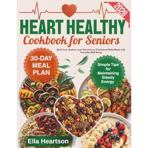 Heartson, Ella Heart Healthy Cookbook for Seniors: Quick Low-Sodium, Low-Fat and Low-Cholesterol Daily Meals 30-Day Meal Plan with Simple Tips for Maintaining Steady Energy and Everyday Well-Being Heartson, Ella Heart Healthy Cookbook for Seniors: Quick Low-Sodium, Low-Fat and Low-Cholesterol Daily Meals 30-Day Meal Plan with Simple Tips for Maintaining Steady Energy and Everyday Well-Being