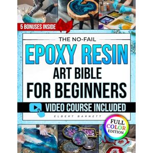Barnett, Elbert The No-Fail Epoxy Resin Art Bible for Beginners: The Illustrated Step-by-Step Guide to Craft Jewelry, Coasters & Décor You’ll Be Proud to Gift — Avoid Mistakes and Keep Them Shining for Years Barnett, Elbert The No-Fail Epoxy Resin Art Bible for Beginners: The Illustrated Step-by-Step Guide to Craft Jewelry, Coasters & Décor You’ll Be Proud to Gift — Avoid Mistakes and Keep Them Shining for Years