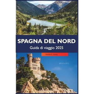 E. Young, Sandra SPAGNA DEL NORD Guida di viaggio 2025: Scopri coste meravigliose, città storiche, delizie gastronomiche e festival culturali in Galizia, Asturie e Paesi Baschi E. Young, Sandra SPAGNA DEL NORD Guida di viaggio 2025: Scopri coste meravigliose, città storiche, delizie gastronomiche e festival culturali in Galizia, Asturie e Paesi Baschi