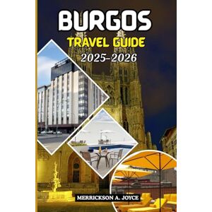 JOYCE, MERRICKSON A. BURGOS TRAVEL GUIDE 2025-2026: Discover the Heart of Castile Through Insider Itineraries Cultural Wonders Historic Landmarks and Modern Adventures JOYCE, MERRICKSON A. BURGOS TRAVEL GUIDE 2025-2026: Discover the Heart of Castile Through Insider Itineraries Cultural Wonders Historic Landmarks and Modern Adventures